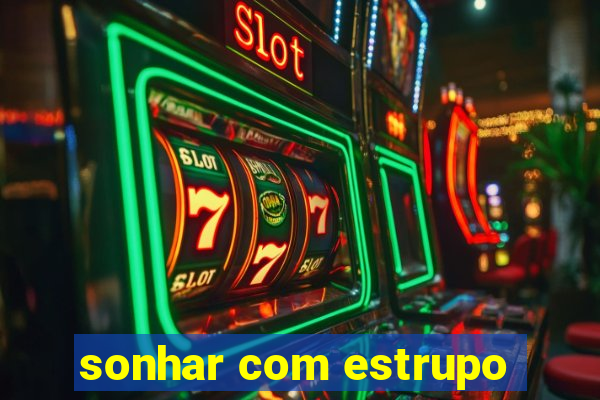 sonhar com estrupo