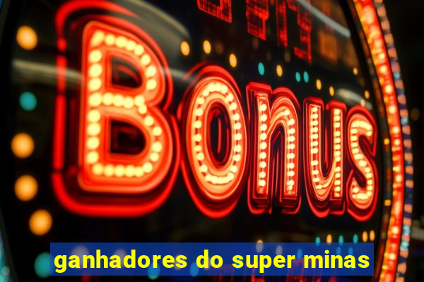 ganhadores do super minas