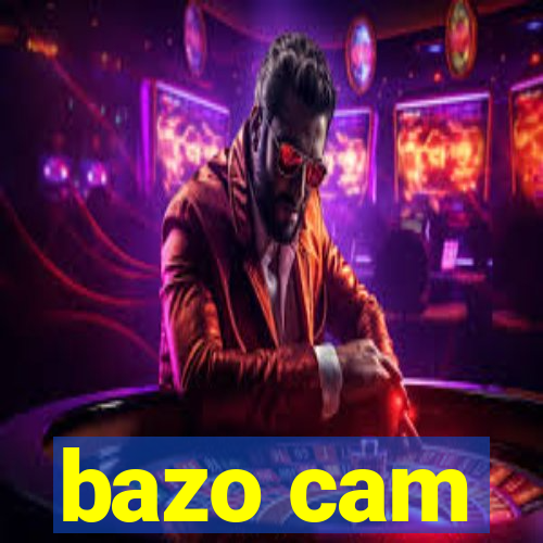 bazo cam