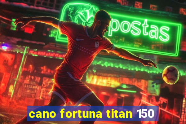 cano fortuna titan 150