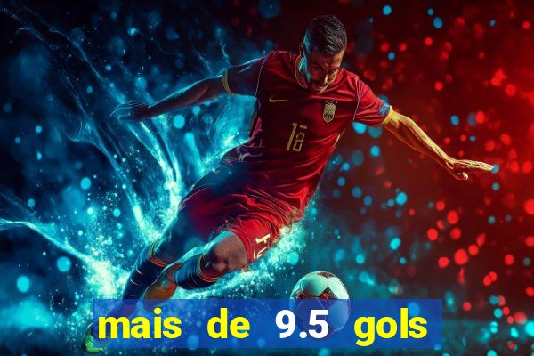 mais de 9.5 gols o que significa