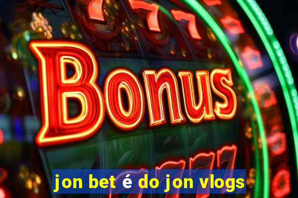 jon bet é do jon vlogs