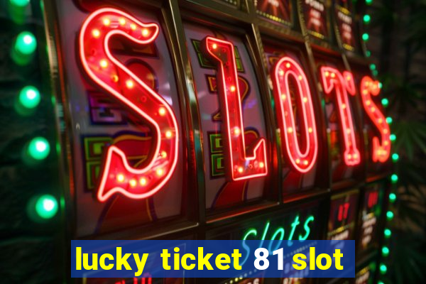 lucky ticket 81 slot