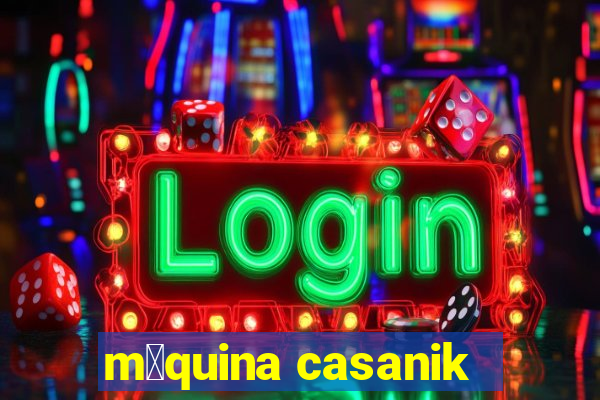 m谩quina casanik