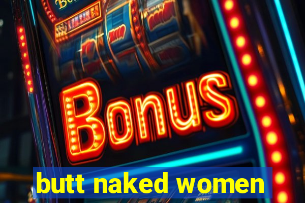 butt naked women