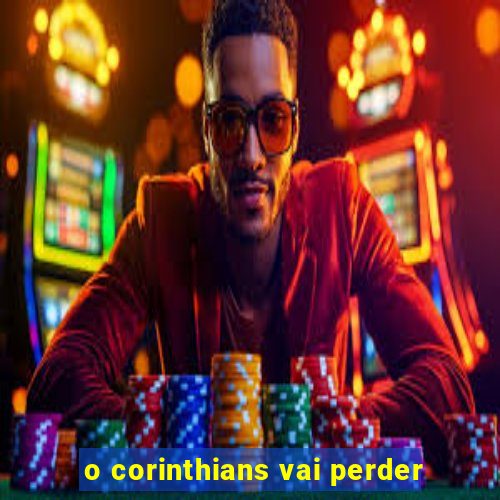 o corinthians vai perder