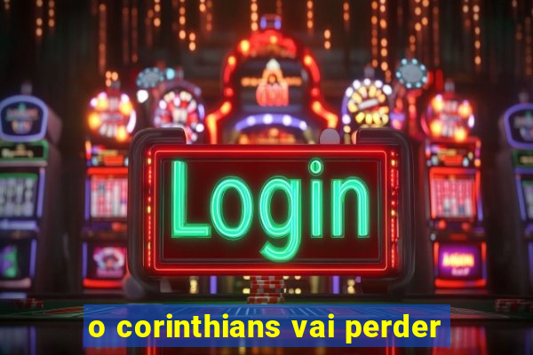 o corinthians vai perder