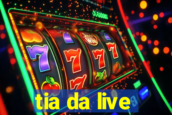 tia da live