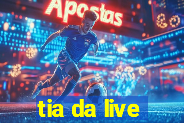 tia da live