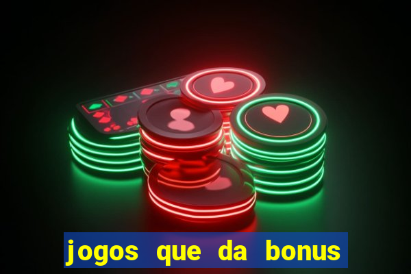 jogos que da bonus e pode sacar