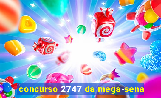 concurso 2747 da mega-sena