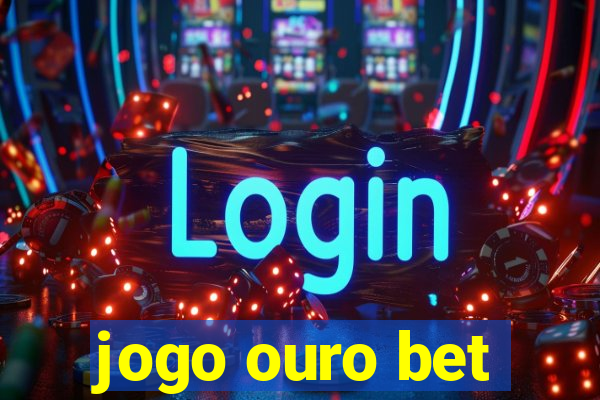 jogo ouro bet