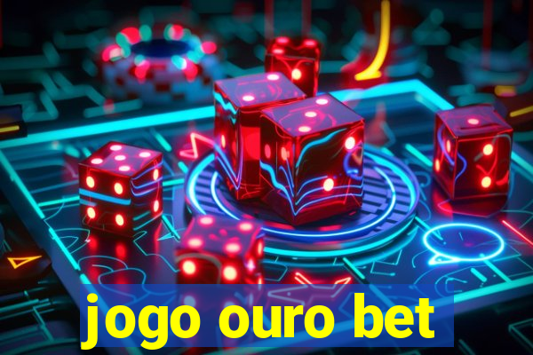 jogo ouro bet