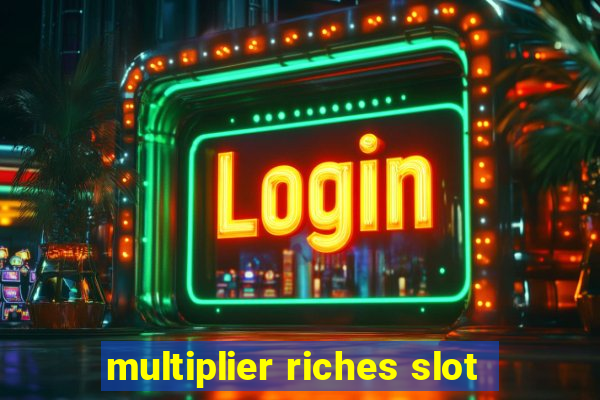 multiplier riches slot