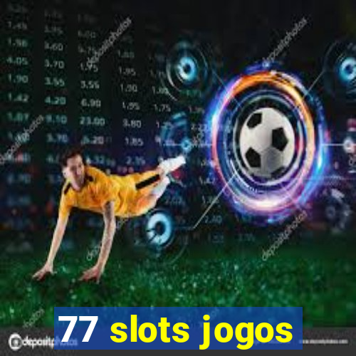 77 slots jogos