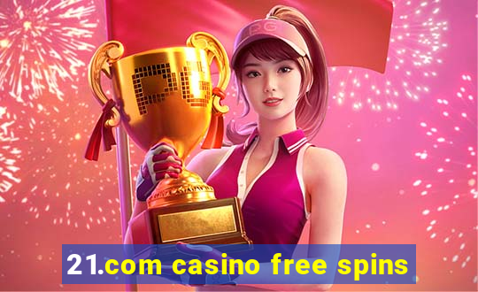 21.com casino free spins