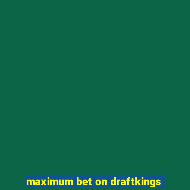 maximum bet on draftkings