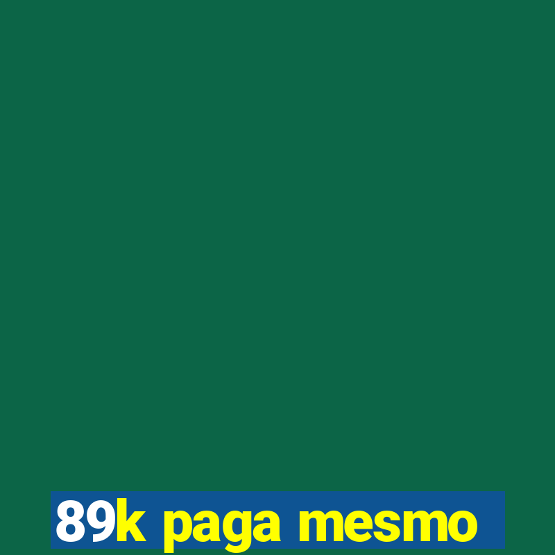 89k paga mesmo