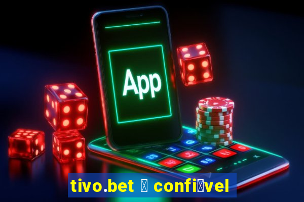 tivo.bet 茅 confi谩vel