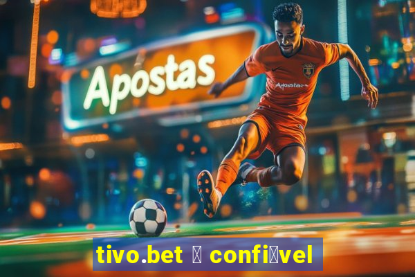 tivo.bet 茅 confi谩vel