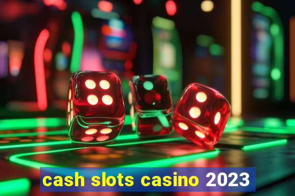 cash slots casino 2023