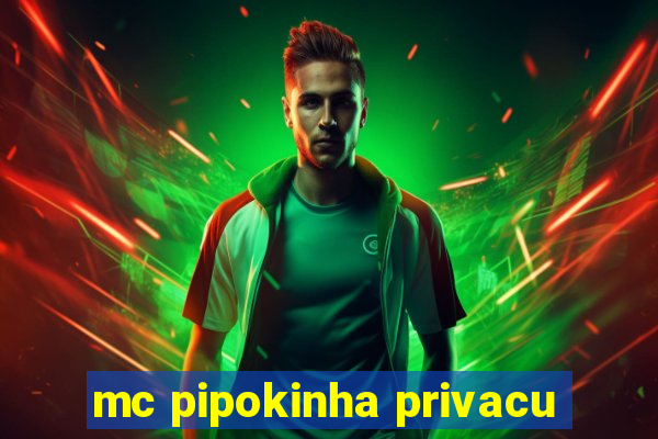 mc pipokinha privacu