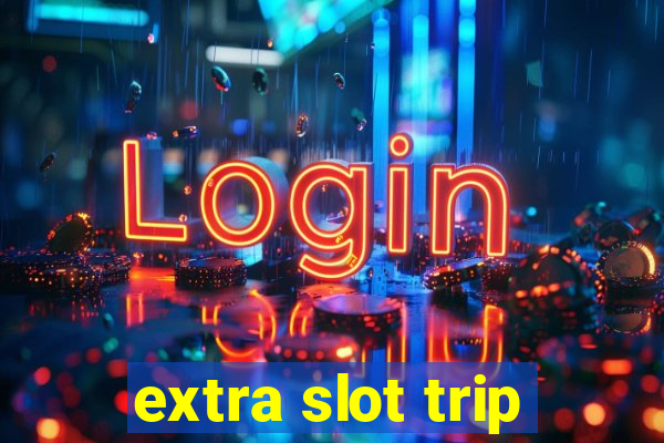 extra slot trip