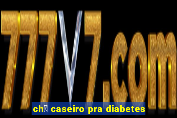 ch谩 caseiro pra diabetes