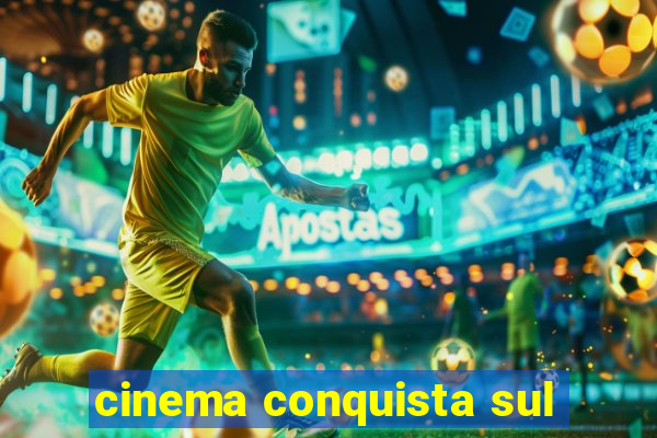 cinema conquista sul