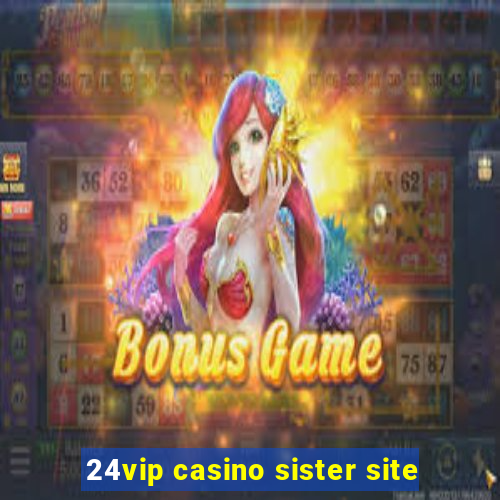 24vip casino sister site