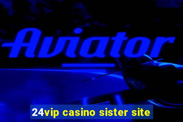 24vip casino sister site