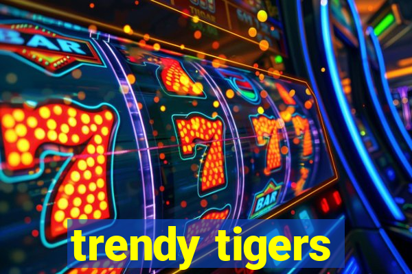 trendy tigers