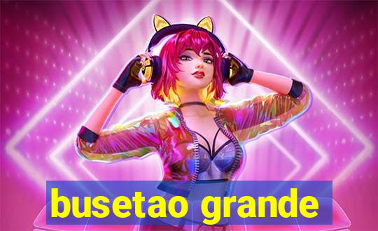 busetao grande