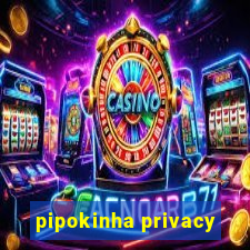 pipokinha privacy