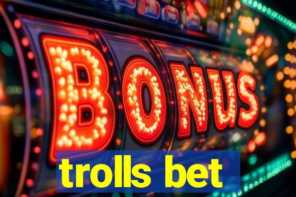 trolls bet