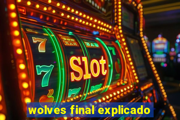 wolves final explicado