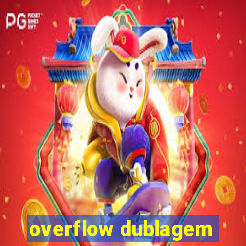 overflow dublagem