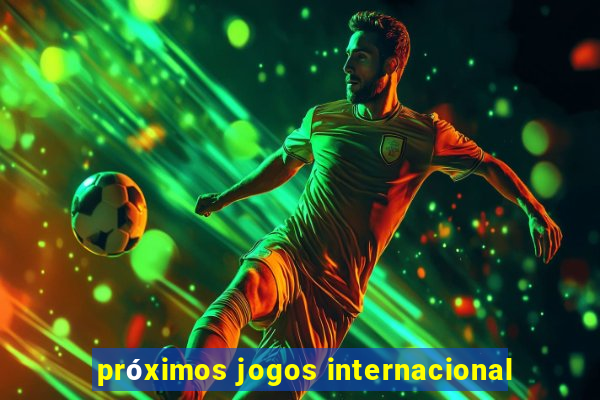 próximos jogos internacional