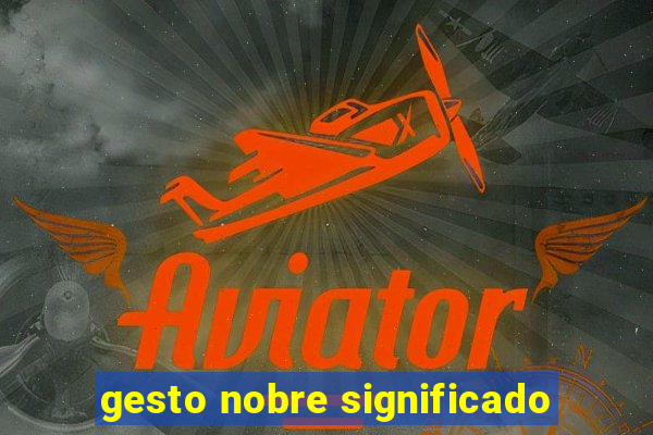 gesto nobre significado