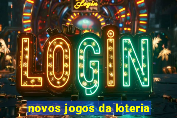 novos jogos da loteria