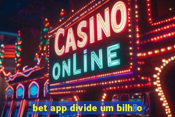 bet app divide um bilh茫o