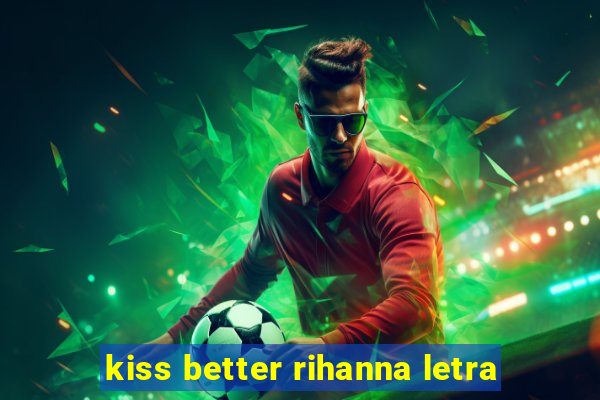 kiss better rihanna letra