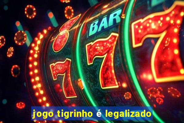 jogo tigrinho é legalizado