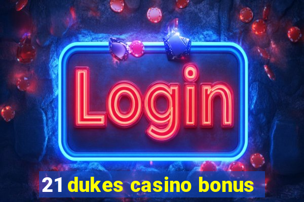 21 dukes casino bonus