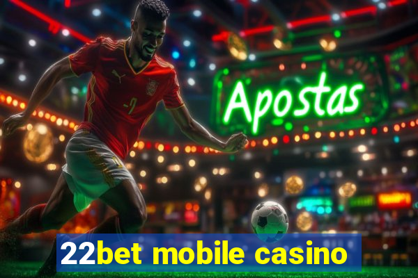 22bet mobile casino