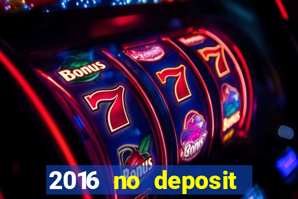 2016 no deposit casino bonus