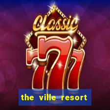 the ville resort and casino