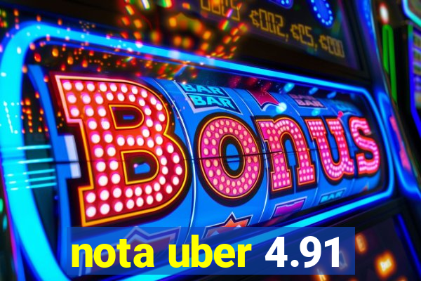 nota uber 4.91