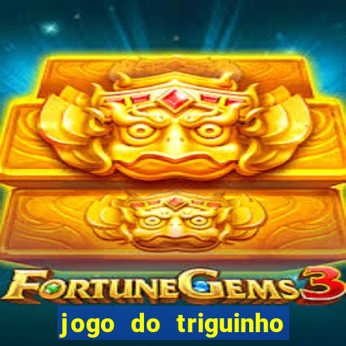 jogo do triguinho de ganhar dinheiro