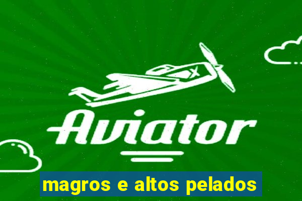 magros e altos pelados